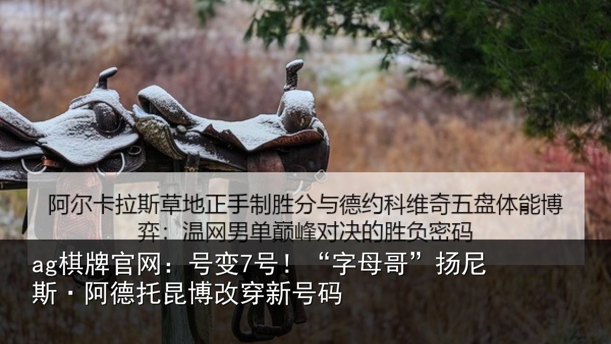 ag棋牌官网：号变7号！“字母相关情况博改穿新号码